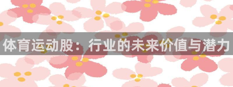 oety欧亿：体育运动股：行业的未来价值与潜力