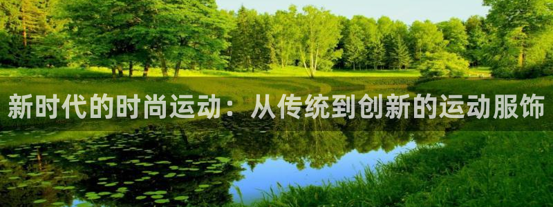oety欧亿：新时代的时尚运动：从传统到创新的运动服饰