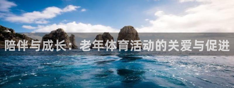 oety欧亿：陪伴与成长：老年体育活动的关爱与促进