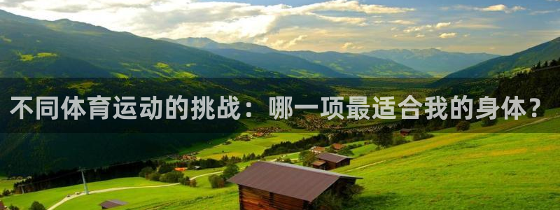 oety欧亿：不同体育运动的挑战：哪一项最适合我的身体？